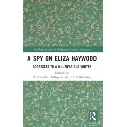 A Spy on Eliza Haywood: Addresses to a Multifarious Writer
