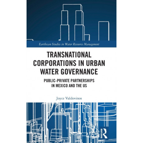Transnational Corporations in Urban Water Governance: Public-Private Partnerships in Mexico and the US