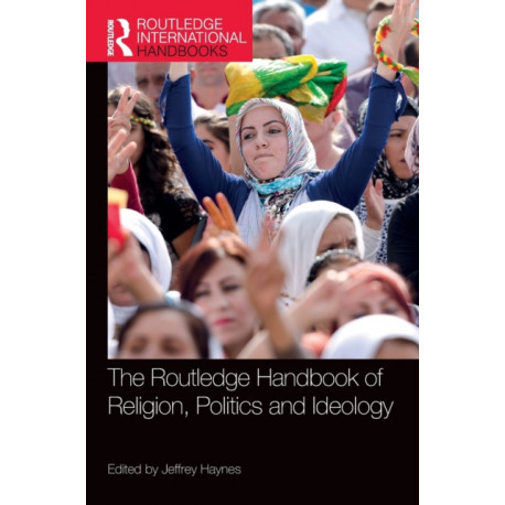The Routledge Handbook of Religion, Politics and Ideology