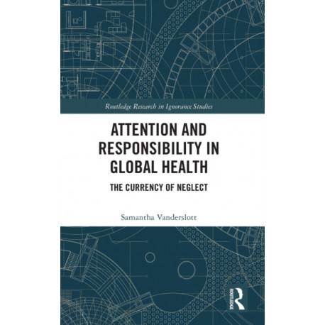 Attention and Responsibility in Global Health: The Currency of Neglect