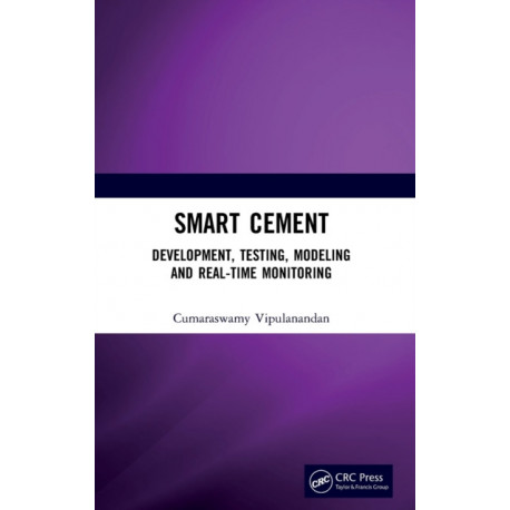 Smart Cement: Development, Testing, Modeling and Real-Time Monitoring