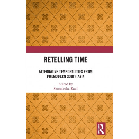Retelling Time: Alternative Temporalities from Premodern South Asia