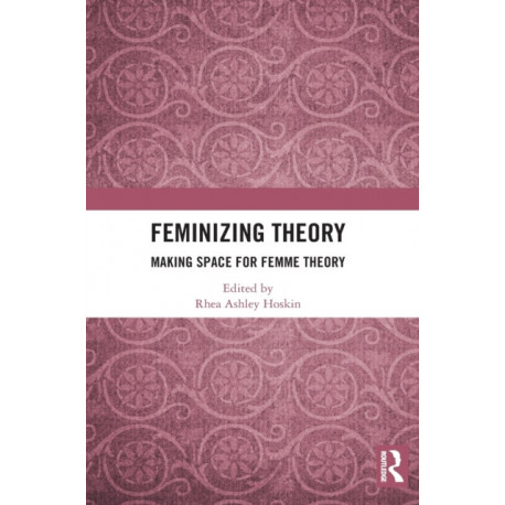 Feminizing Theory: Making Space for Femme Theory