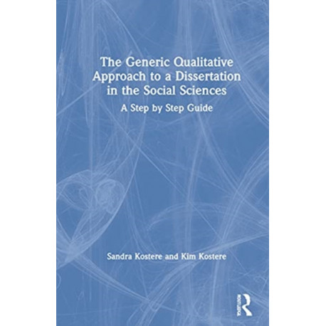 The Generic Qualitative Approach to a Dissertation in the Social Sciences: A Step by Step Guide