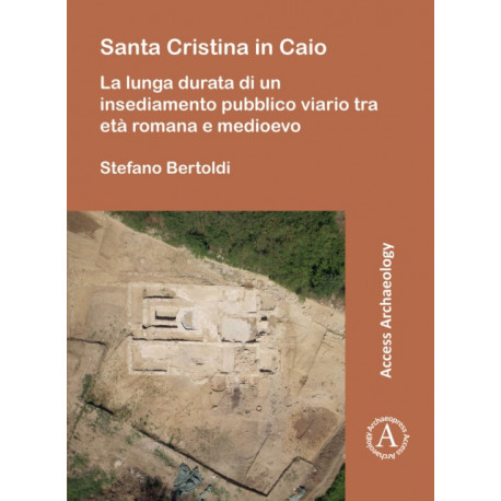 Santa Cristina in Caio: La lunga durata di un insediamento pubblico viario tra eta romana e medioevo