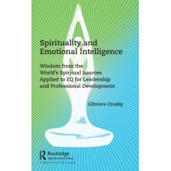 Spirituality and Emotional Intelligence: Wisdom from the World’s Spiritual Sources Applied to EQ for Leadership and Professional Development