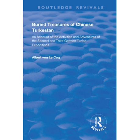 Buried Treasures of Chinese Turkestan: An Account of the Activities and Adventures of the Second and Third German Turfan Expeditions