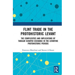 Flint Trade in the Protohistoric Levant: The Complexities and Implications of Tabular Scraper Exchange in the Levantine Protohistoric Periods