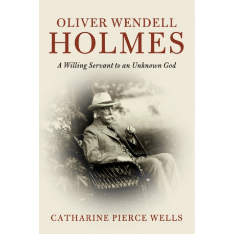 Oliver Wendell Holmes: A Willing Servant to an Unknown God