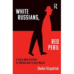 "White Russians, Red Peril": A Cold War History of Migration to Australia