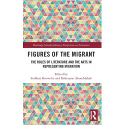 Figures of the Migrant: The Roles of Literature and the Arts in Representing Migration