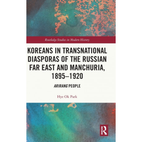 Koreans in Transnational Diasporas of the Russian Far East and Manchuria, 1895–1920: Arirang People