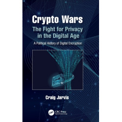 Crypto Wars: The Fight for Privacy in the Digital Age: A Political History of Digital Encryption