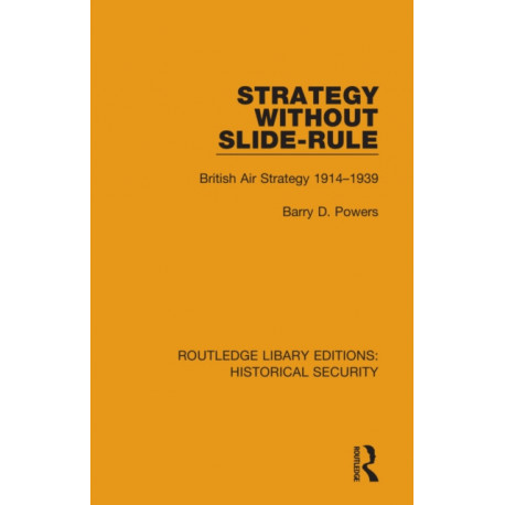 Strategy Without Slide-Rule: British Air Strategy 1914–1939