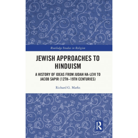 Jewish Approaches to Hinduism: A History of Ideas from Judah Ha-Levi to Jacob Sapir (12th–19th centuries)