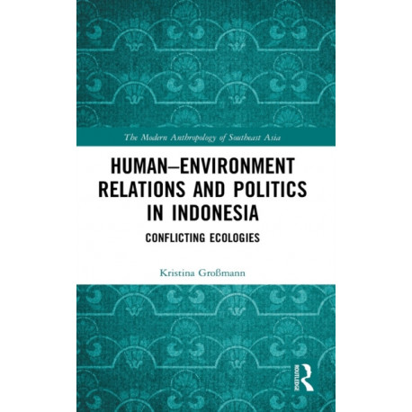 Human–Environment Relations and Politics in Indonesia: Conflicting Ecologies