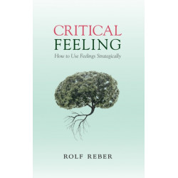 Critical Feeling: How to Use Feelings Strategically