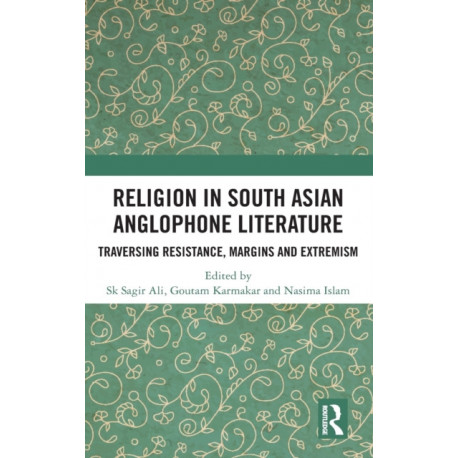 Religion in South Asian Anglophone Literature: Traversing Resistance, Margins and Extremism