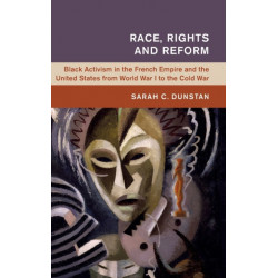 Race, Rights and Reform: Black Activism in the French Empire and the United States from World War I to the Cold War