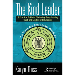 The Kind Leader: A Practical Guide to Eliminating Fear, Creating Trust, and Leading with Kindness