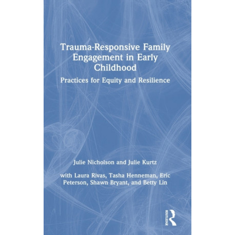 Trauma-Responsive Family Engagement in Early Childhood: Practices for Equity and Resilience