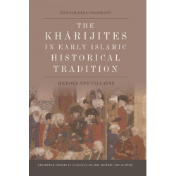 The Kharijites in Early Islamic Historical Tradition: Heroes and Villains