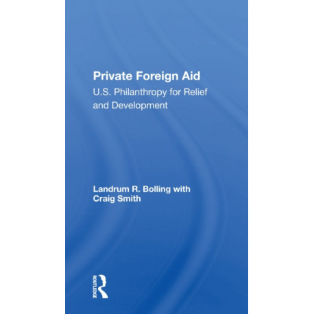 Private Foreign Aid: U.s. Philanthropy In Relief And Developlment