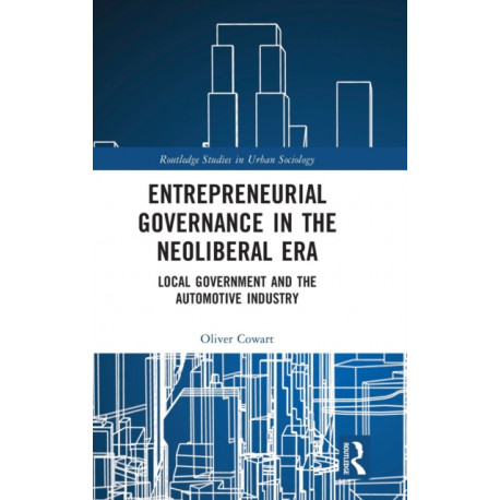 Entrepreneurial Governance in the Neoliberal Era: Local Government and the Automotive Industry