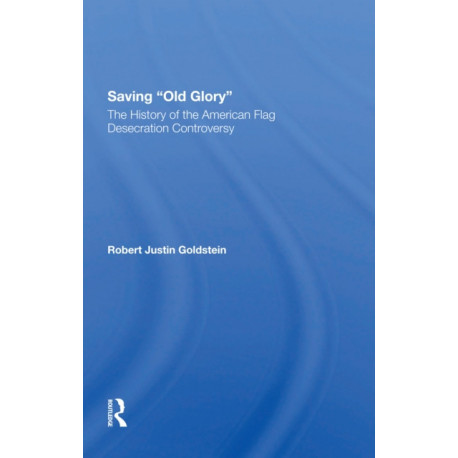 Saving Old Glory: The History Of The American Flag Desecration Controversy