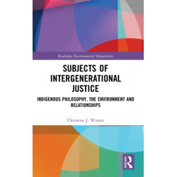 Subjects of Intergenerational Justice: Indigenous Philosophy, the Environment and Relationships