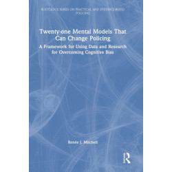 Twenty-one Mental Models That Can Change Policing: A Framework for Using Data and Research for Overcoming Cognitive Bias