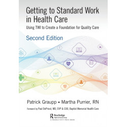 Getting to Standard Work in Health Care: Using TWI to Create a Foundation for Quality Care