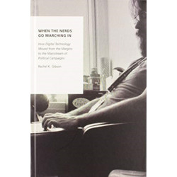 When the Nerds Go Marching In: How Digital Technology Moved from the Margins to the Mainstream of Political Campaigns