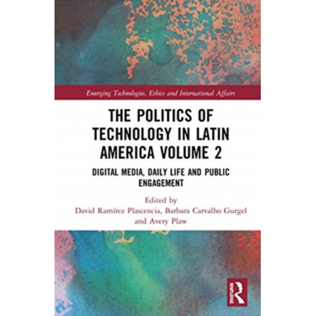 The Politics of Technology in Latin America (Volume 2): Digital Media, Daily Life and Public Engagement