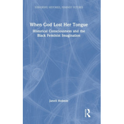 When God Lost Her Tongue: Historical Consciousness and the Black Feminist Imagination