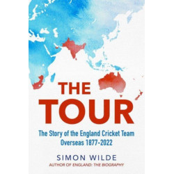 The Tour: The Story of the England Cricket Team Overseas 1877-2022