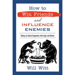 How to Win Friends and Influence Enemies: Taking On Liberal Arguments with Logic and Humor