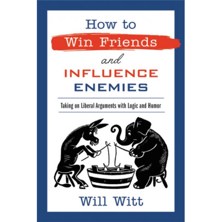 How to Win Friends and Influence Enemies: Taking On Liberal Arguments with Logic and Humor