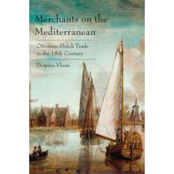 Merchants on the Mediterranean: Ottoman-Dutch Trade in the Eighteenth Century