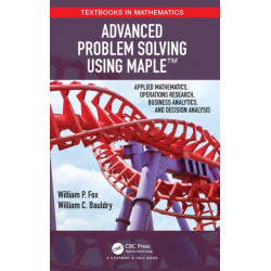 Advanced Problem Solving Using Maple: Applied Mathematics, Operations Research, Business Analytics, and Decision Analysis