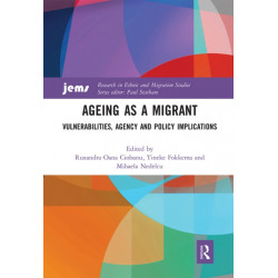 Ageing as a Migrant: Vulnerabilities, Agency and Policy Implications