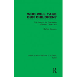 Who Will Take Our Children?: The Story of the Evacuation in Britain 1939–1945