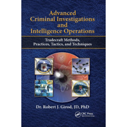 Advanced Criminal Investigations and Intelligence Operations: Tradecraft Methods, Practices, Tactics, and Techniques
