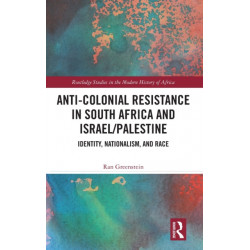 Anti-Colonial Resistance in South Africa and Israel/Palestine: Identity, Nationalism, and Race