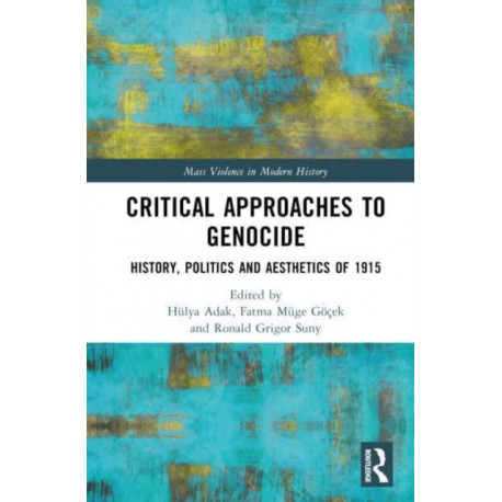 Critical Approaches to Genocide: History, Politics and Aesthetics of 1915