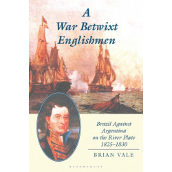 A War Betwixt Englishmen: Brazil Against Argentina on the River Plate