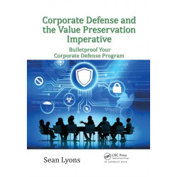 Corporate Defense and the Value Preservation Imperative: Bulletproof Your Corporate Defense Program
