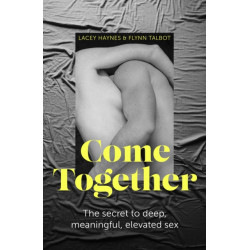 Come Together: The secret to deep, meaningful, elevated sex