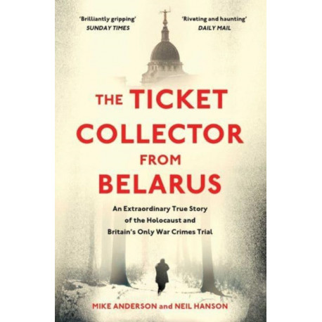 The Ticket Collector from Belarus: An Extraordinary True Story of Britain's Only War Crimes Trial