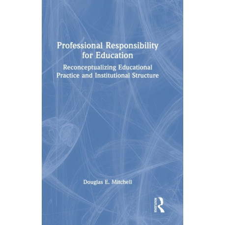 Professional Responsibility for Education: Reconceptualizing Educational Practice and Institutional Structure